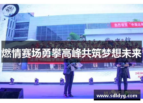 燃情赛场勇攀高峰共筑梦想未来